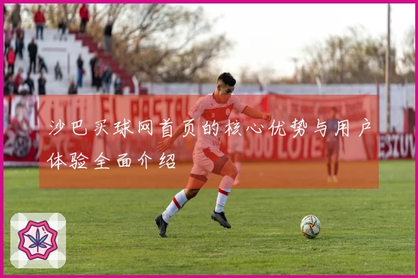 沙巴买球网首页的核心优势与用户体验全面介绍